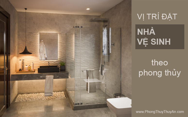 Vị trí đặt nhà vệ sinh trong nhà theo phong thủy